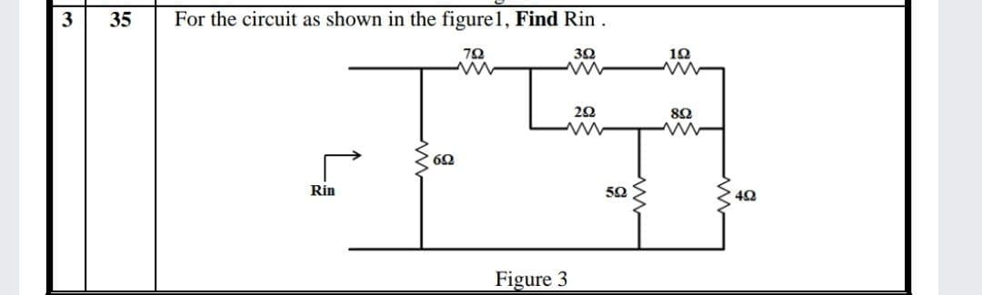 35
For the circuit as shown in the figure1, Find Rin.
12
8Ω
60
Rin
50
Figure 3
