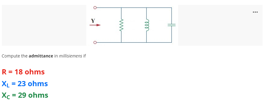 ...
Compute the admittance in millisiemens if
R = 18 ohms
XL = 23 ohms
Xc = 29 ohms
%3D
ll
