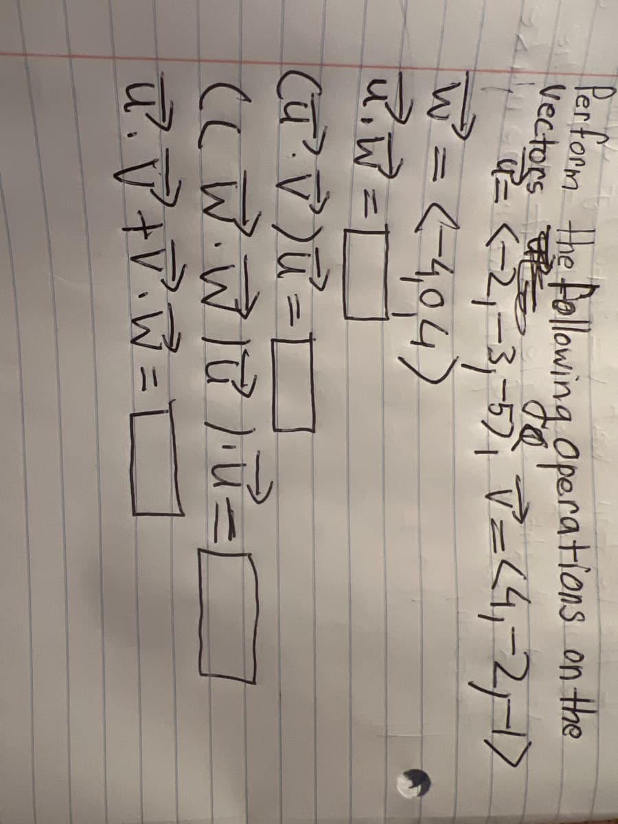 Perform the following Operations on the
Th
Jo
R²= (-2₁-3₁-5) ₁ V² = (4₁-2₁,-1)
Vectors
W² = (-404)
u
R₁W = [
示
(u² √²)u² =
(CW.W|W² ) · U²=[
U²₁ √² + √²₁W=