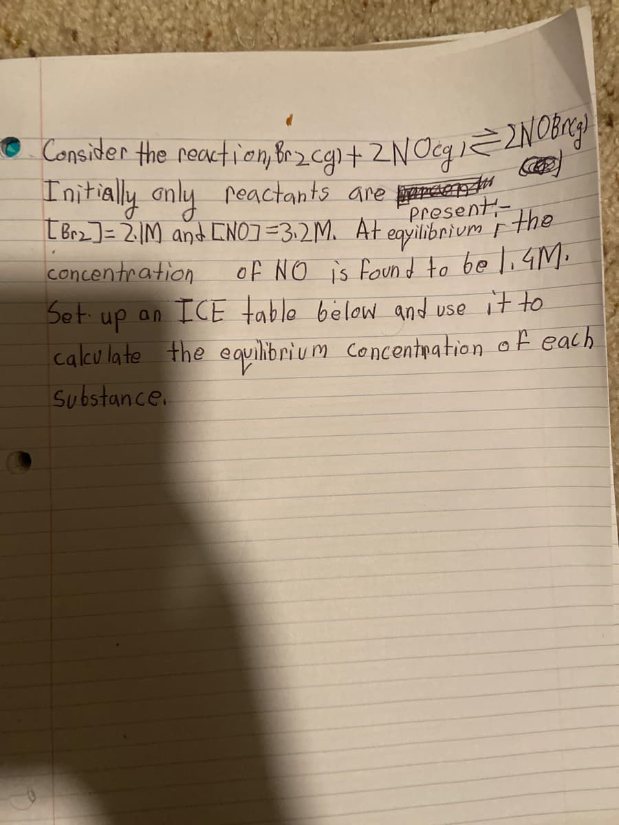 Consider the reaction, Bn2 cg1+ 2NOeg22NCg
Initially only reactants are perti
present-
[Brz])= 2.IM and ENOJ =3.2M. Ategyilibrium F the
egyilibrium i the
of NO is foun d to be li GM.
up an ICE table below and use it to
calku late the equilibri u m concentation of each
concentration
Set.
Substance.
