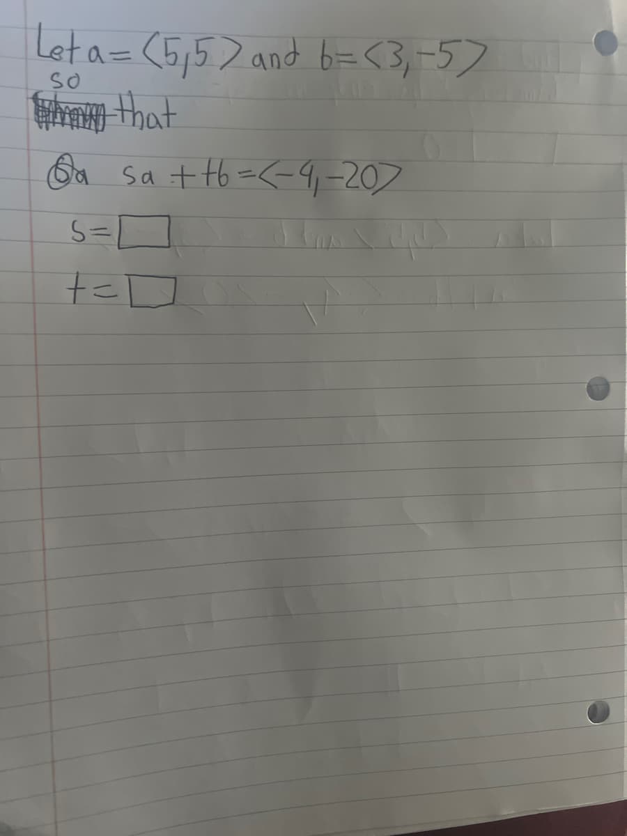 Let a=(5,5) and 6=<3₁-5)
SO
w that
Qa
S=
Sa+t6=<-4₁-207
+=17]