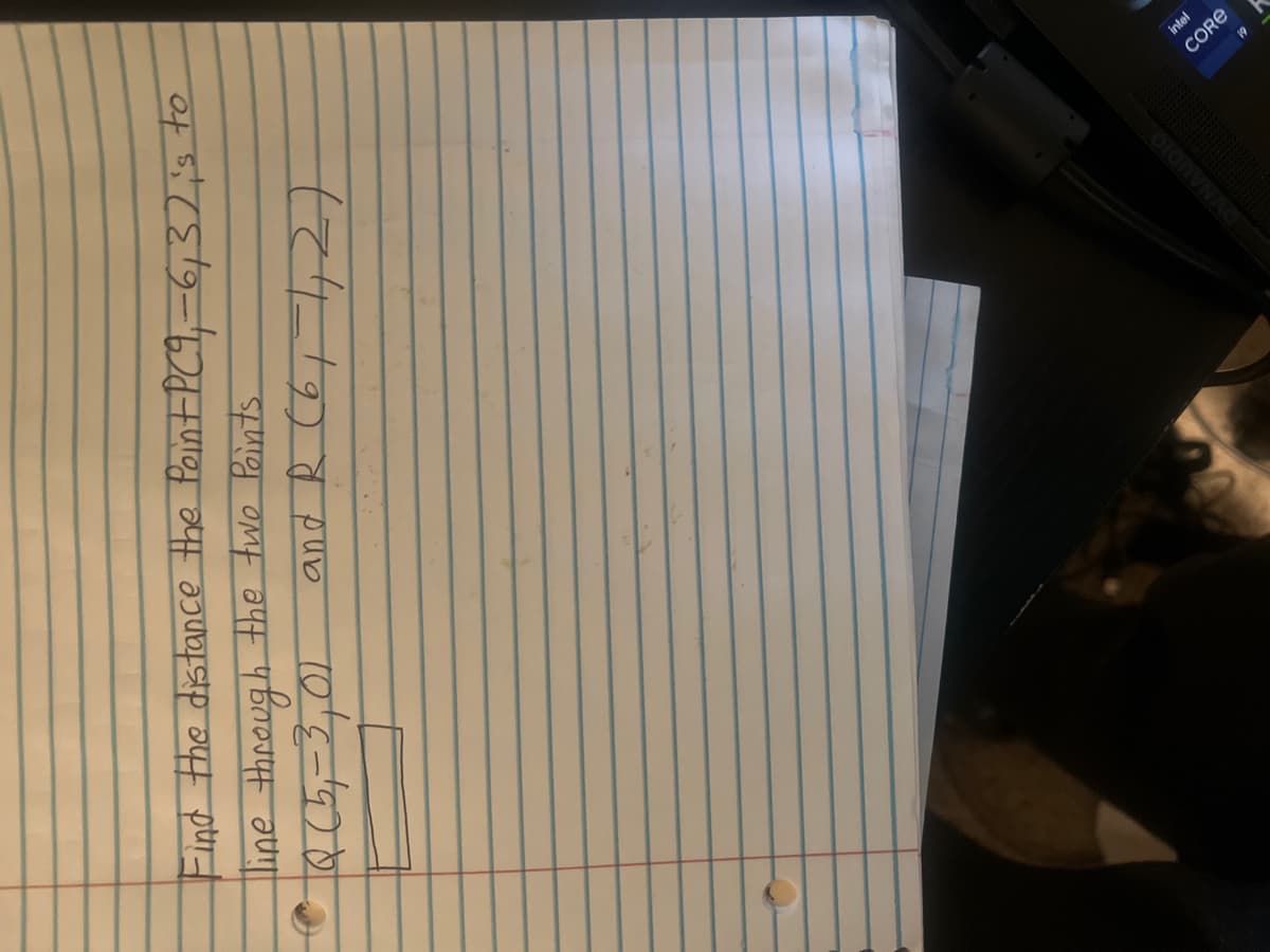 Find the distance the Point PC9₁-6,32 is to
lline through the two Points.
Q (5= 3,01
and R (61-1,27
intel
CORE