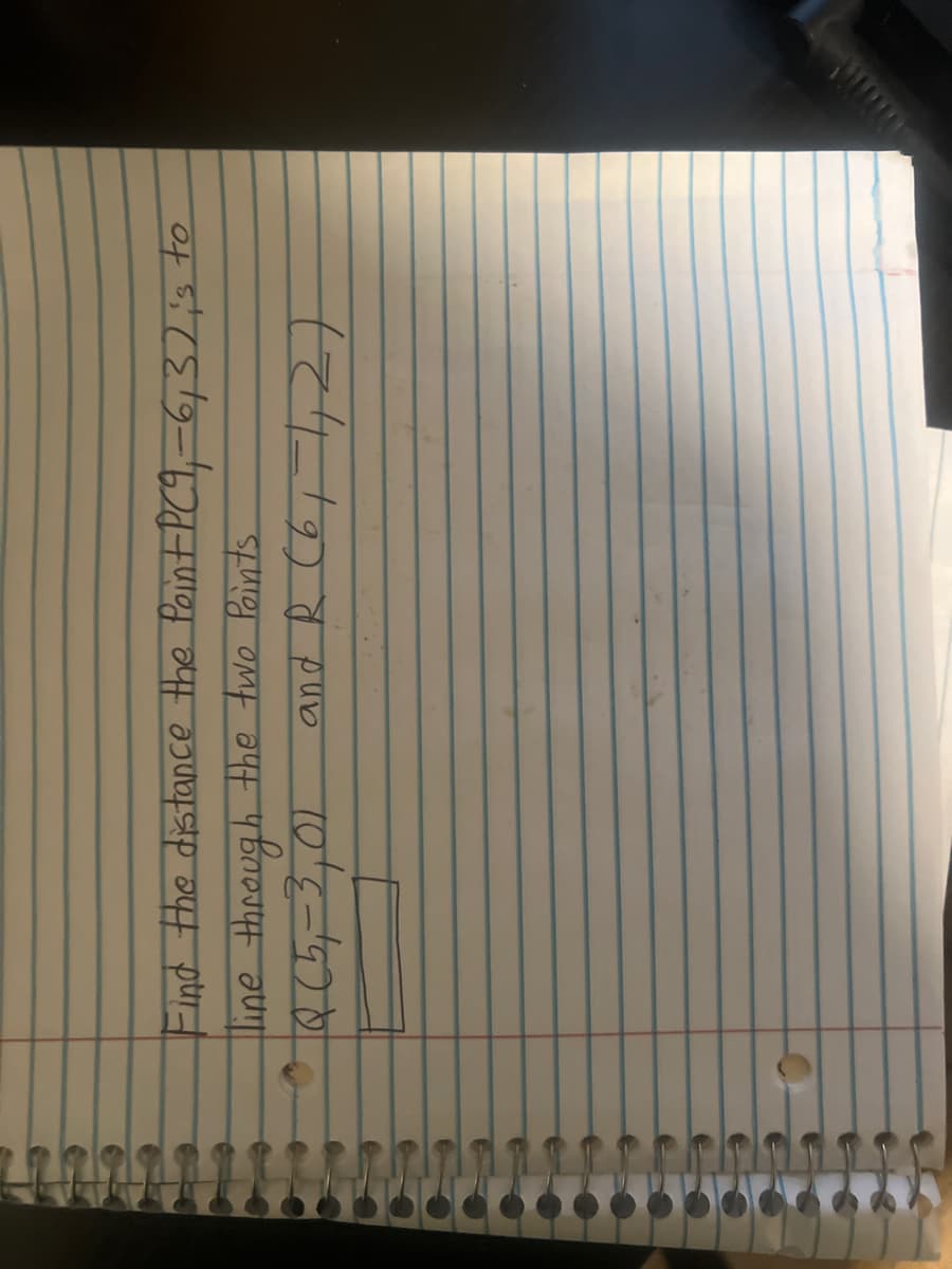 Find the distance the Point PC9₁-6,37 is to
line through the two Points.
1Q (5₁= 3,01
and R (61-1127)