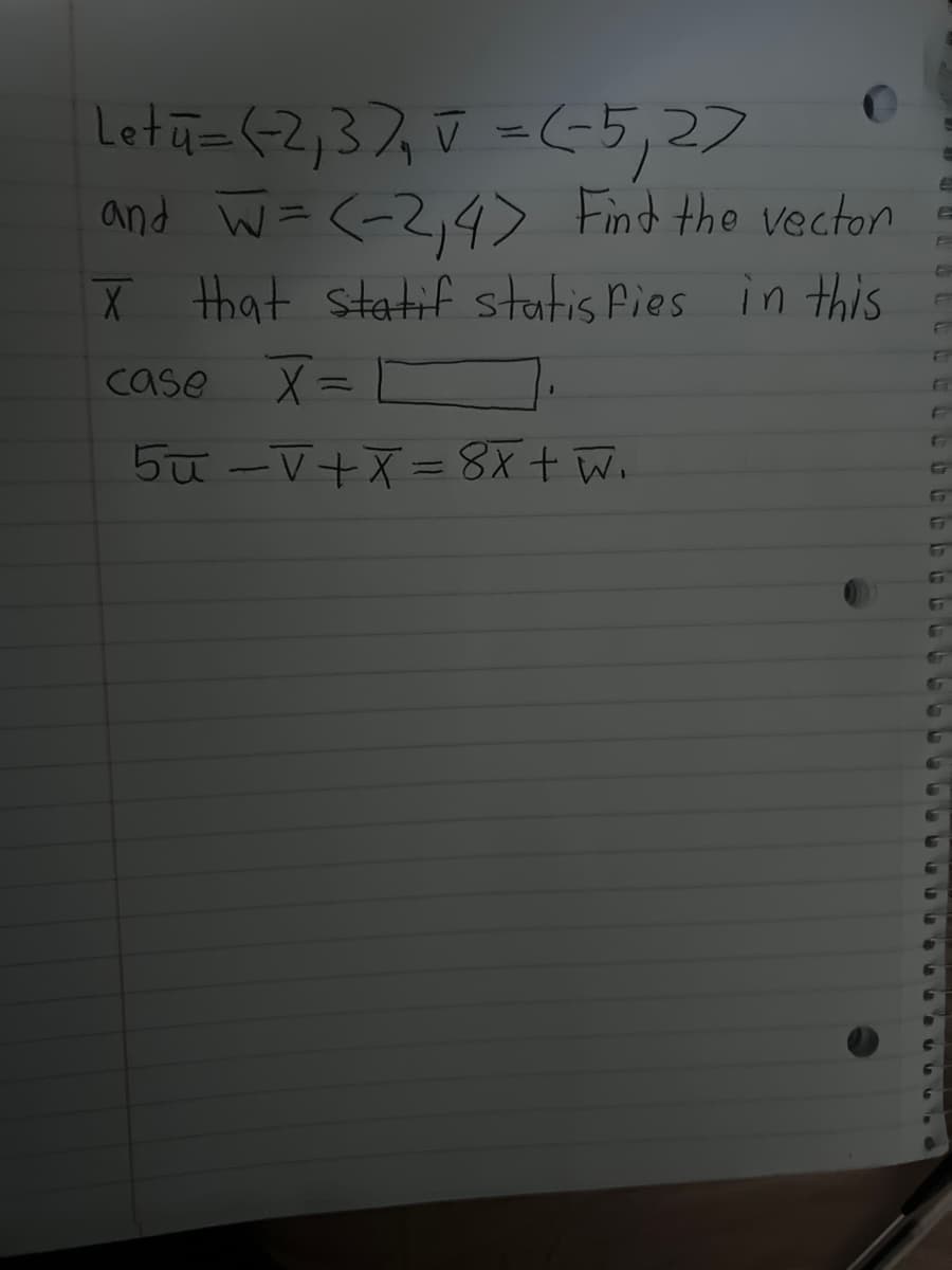 -
Letū= (-2,37₁ v = (-5,27
and W = (-2₁4) Find the vector
X that statif statisfies in this
case X=1
5ū-V+X=8x + W₁
E
e
F
F
F
F
G