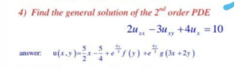 4) Find the general solution of the 2nd order PDE
2и - Зи,, +4и, %3D10
xy
+e8 (3x +2y)
answer:
