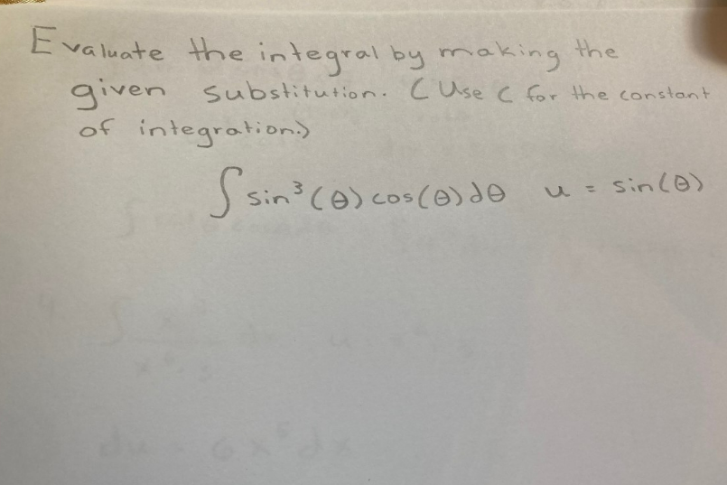 Evaluate the integral by making the
given Substitution. (Use ( for the constant
of integration.)
Ssin³ (a) cos(a) de
u = sin(0)