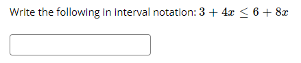 Write the following in interval notation: 3 + 4x < 6 + 8x
