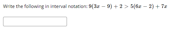 Write the following in interval notation: 9(3x – 9) + 2 > 5(6x – 2)+ 7x
