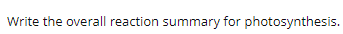 Write the overall reaction summary for photosynthesis.
