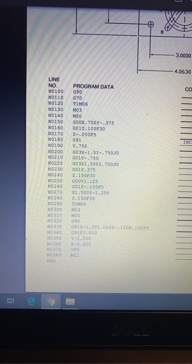 3.0000
4.0630
LINE
NO.
N0100
PROGRAM DATA
G90
CO
N0110
G70
N0120
TIM06
N0130
M03
N0140
MO0
N0150
GOOX.750Y-.375
N0160
G012.100F30
N0170
Z-.050F5
N0180
G91
INC
N0190
Y.750
N0200
N0210
GO 3X-1.51-.750J0
G01Y-.750
N0220
G03X1.500I.750JO
G01Y.375
N0230
N0240
Z.150F30
NO250
GOOY1.125
G01Z-.150F5
X1.500Y-2.250
N0260
N0270
N0280
Z.150F30
NO290
T2M06
N0300
моз
NO310
MO0
N0320
G90
N0330
G81X-1.5Y1.000Z-.100R.100F5
NO 340
G91X3.000
N0350
Y-2.000
NO360
X-3.000
NO370
G80
NO380
M02
END
II
