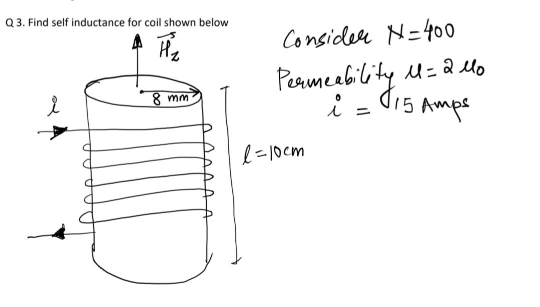 Q 3. Find self inductance for coil shown below
Consider N=40 0
Permeebility M= a lo
dis Ampe
8 mm
l=1ocm
