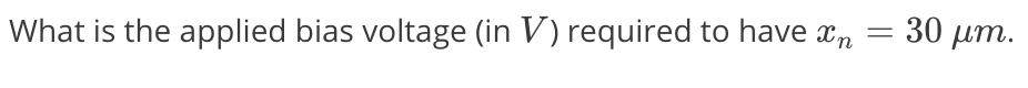 30 μπ .
What is the applied bias voltage (in V) required to have xn
