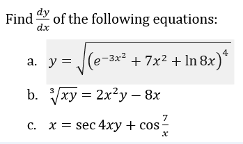 dy
Find of the following equations:
dx
a. y = J(e-3*² + 7x² + ln 8x)*
b. xy = 2x?y – 8x
3
7
x = sec 4xy + cos-
