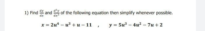 1) Find and
dx
of the following equation then simplify whenever possible.
dx
x = 2u* – u3 + u – 11 ,
y = 5u3 – 4u? - 7u + 2
