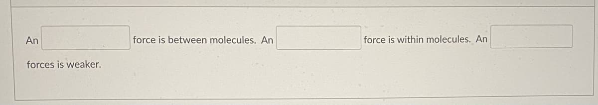 An
force is between molecules. An
force is within molecules. An
forces is weaker.

