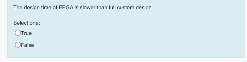 The design time of FPGA is slower than full custom design
Select one:
OTrue
OFalse
