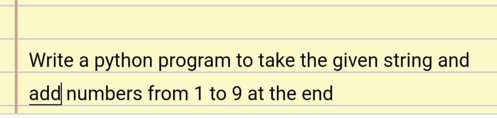 Write a python program to take the given string and
add numbers from 1 to 9 at the end
