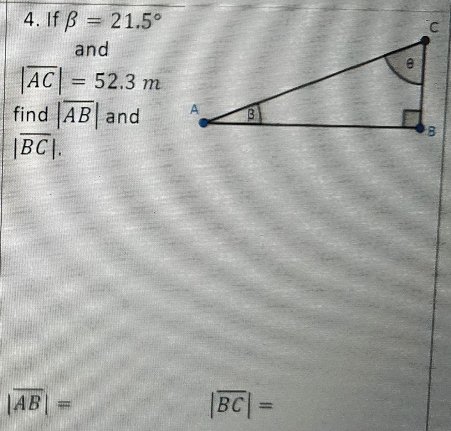 4. If ß = 21.5°
and
|AC| = 52.3 m
find AB and
|BC|.
AB
B
|BC| =
8
C
B