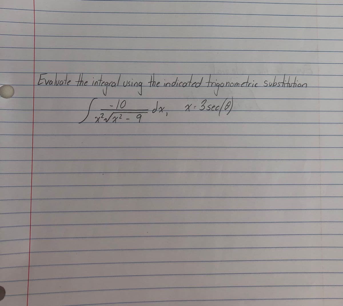 Evalvate the int
egral using triponomedrie Substiaion
the indicatad
ndric Substibtion
-10
x?Vx²-9
