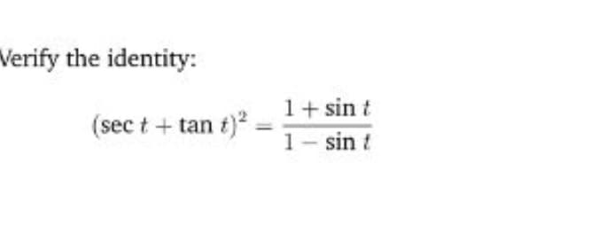 Verify the identity:
(sec t + tan t)?
1+ sin t
1- sin t
