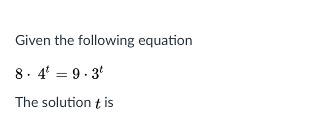 Given the following equation
8. 4 = 9. 3t
The solution t is
