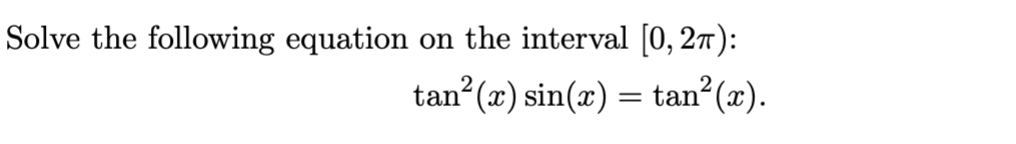 Solve the following equation on the interval [0, 27):
tan (x) sin(x) = tan (x).
