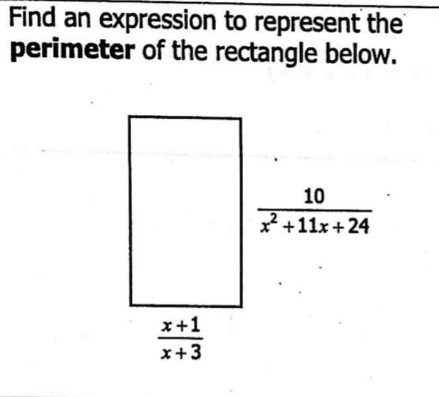 Find an expression to represent the
perimeter of the rectangle below.
10
2 +11x+ 24
x+1
x+3
