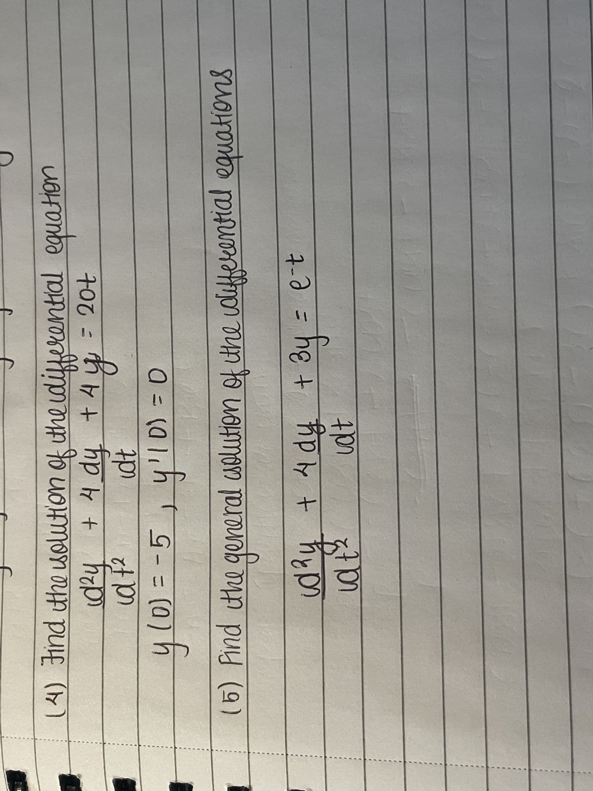 J
(4) Find the solution of the differential equation
= 20t
id²y + 4 dy + 4y
id F2 idt
y (0) = -5
110) = 0
P
y'll
(5) Find the general solution of the differential equations
WA COM
way + 4 dy + 3y = e-t
id
id t²
udt