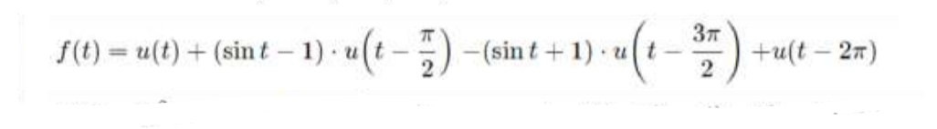 f(t) = u(t) + (sin t – 1) u(t -) -(sin t + 1) · u(t
)«(t-)
+u(t – 27)
%3D
