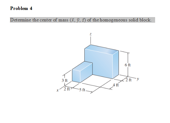 Problem 4
Determine the center of mass (x, ỹ, ž) of the homogeneous solid block.
6 ft
3 ft
2 ft
2 ft
-5 ft.
