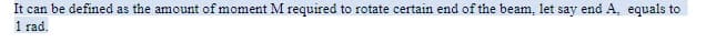 It can be defined as the amount of moment M required to rotate certain end of the beam, let say end A, equals to
1 rad.