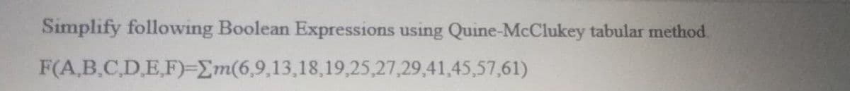 Simplify following Boolean Expressions using Quine-McClukey tabular method.
F(A.B.C.D.E.F)=Em(6,9,13,18,19,25,27,29,41,45,57,61)
