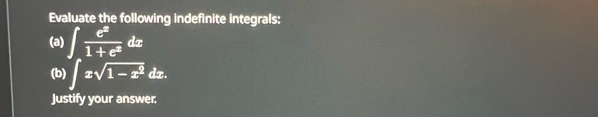 Evaluate the following indefinite integrals:
1+e
a) fites de
J
(b) √1-² dr.
Justify your answer.