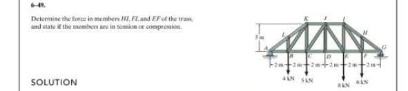 Determine the force in members HI, FI, and EF of the truss,
and state if the members are in tension or compression.
SOLUTION
3m
L₁
RC
D
+2m+2m+2m+2m+2m+2m+
4AN SAN
8KN 6AN