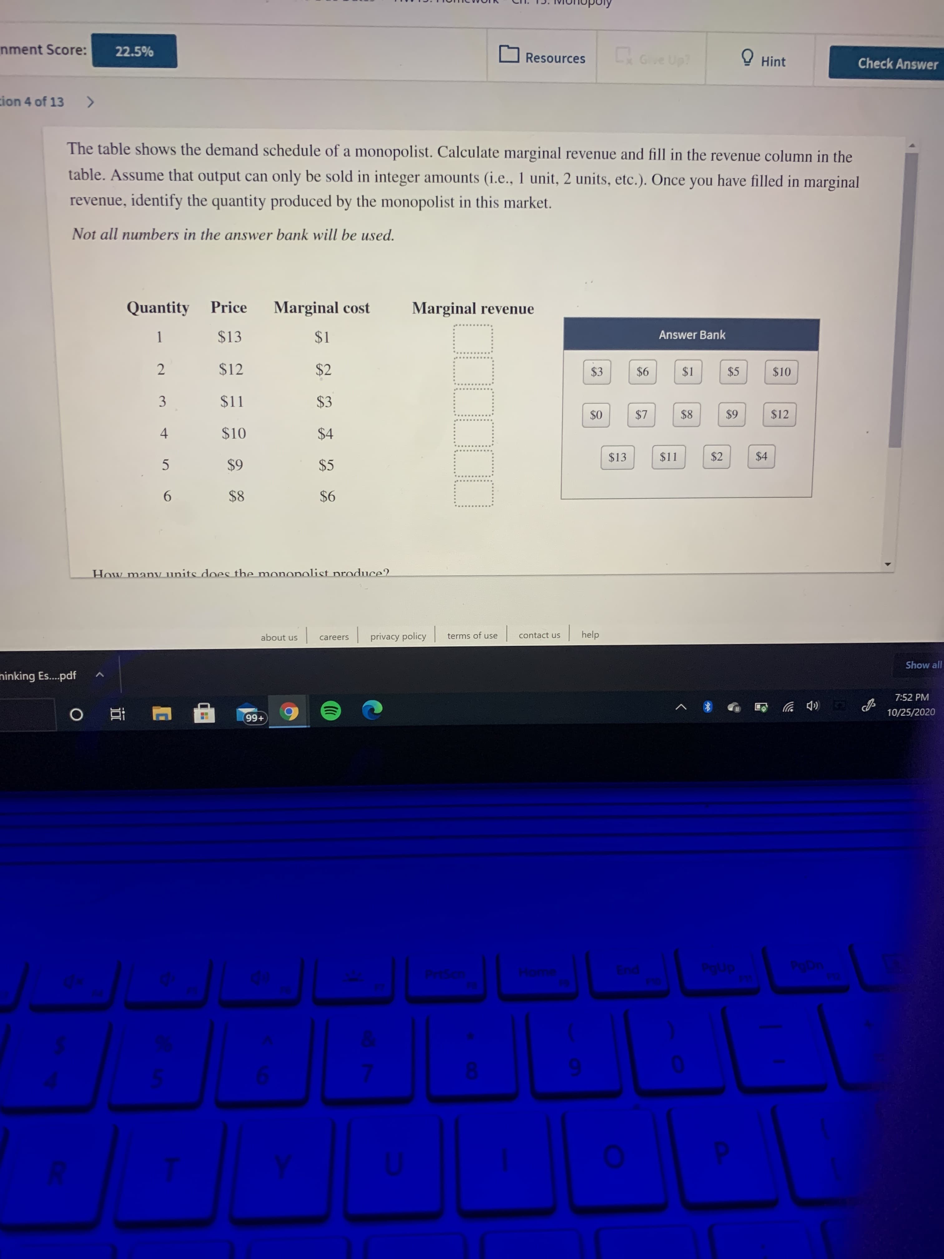 The table shows the demand schedule of a monopolist. Calculate marginal revenue and fill in the revenue column in the
table. Assume that output can only be sold in integer amounts (i.e., 1 unit, 2 units, etc.). Once you have filled in marginal
revenue, identify the quantity produced by the monopolist in this market.
Not all numbers in the answer bank will be used.
Quantity Price
Marginal cost
Marginal revenue
1
$13
$1
Answer Bank
$12
$2
$3
$6
$1
$5
$10
3
$11
$3
$0
$7
$8
$9
$12
4
$10
$4
$13
$11
$2
$4
5
$9
$5
6.
$8
$6
%24
