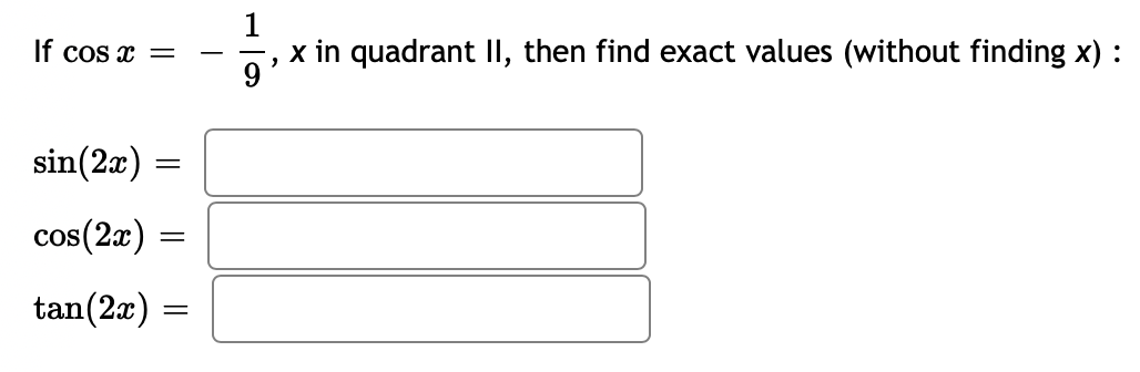 If cos x =
sin(2x)
cos(2x)
tan(2x):
=
-
=
-
1
x in quadrant II, then find exact values (without finding x) :
9