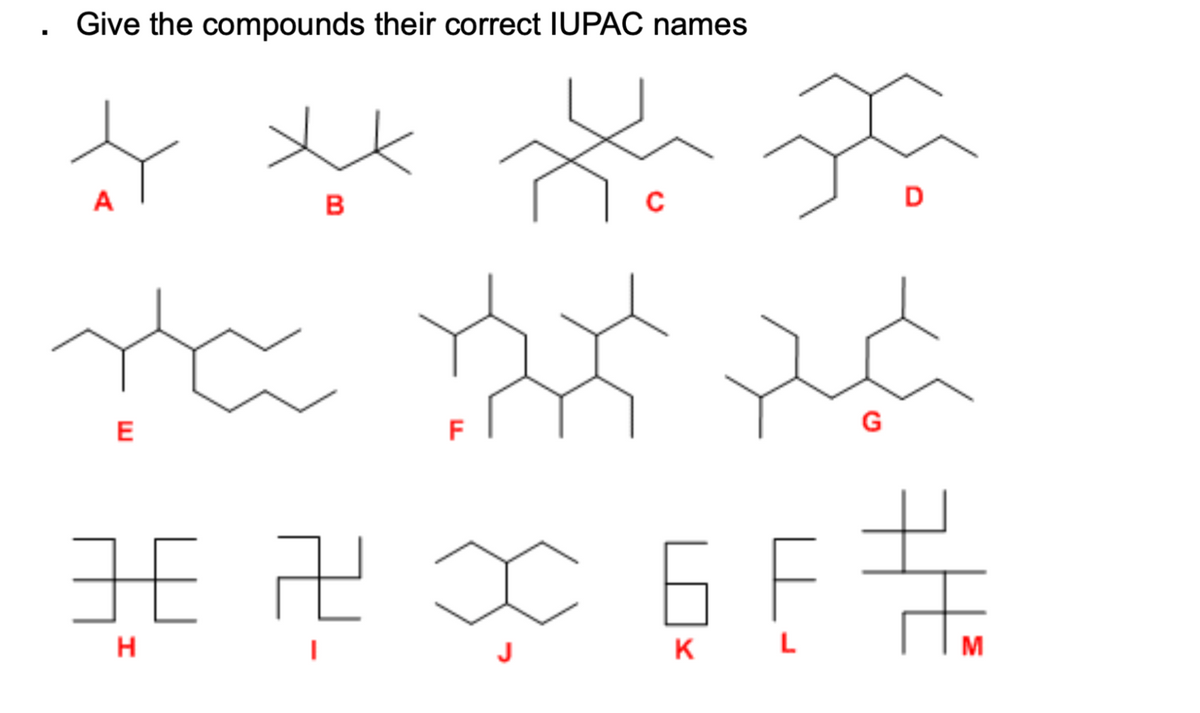 Give the compounds their correct IUPAC names
A
و بام علا
B
C
EP
H
ra ne ad
E
F
G
D
TEF
K L
M