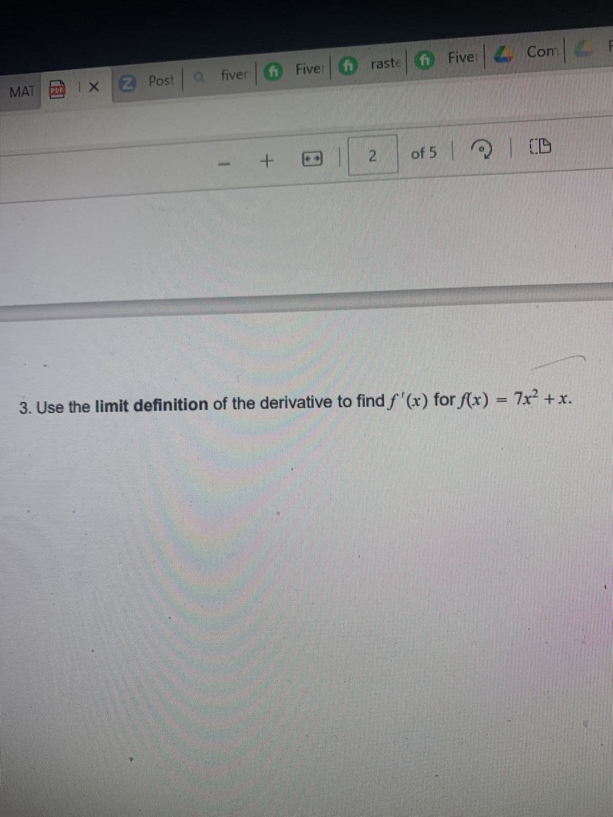 MAT
IX 2 Post a fiver
Five raste
fi raste
+ O
| 2
of 5
Five
Five
Five
Con
ID
3. Use the limit definition of the derivative to find ƒ'(x) for ƒ(x) = 7x² + x.
F