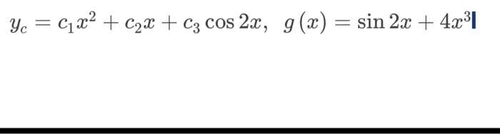 Yc = C₁x² + C₂x + c3 cos 2x, g(x) = sin 2x + 4x³|