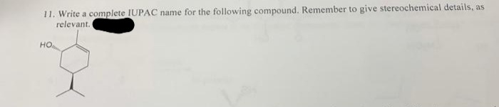 11. Write a complete IUPAC name for the following compound. Remember to give stereochemical details, as
relevant.
но.
