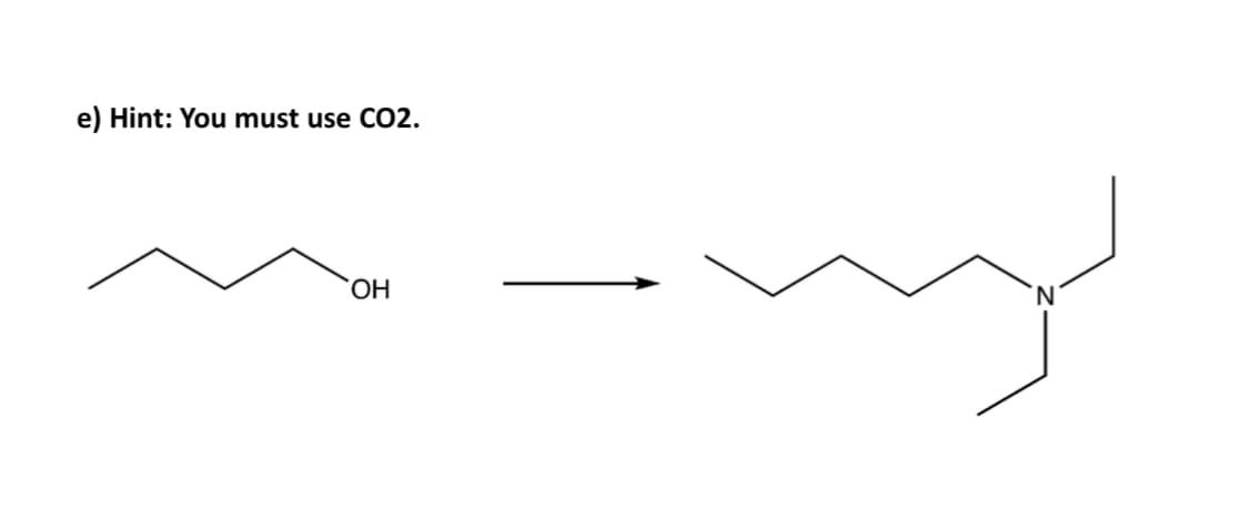 e) Hint: You must use CO2.
OH
N