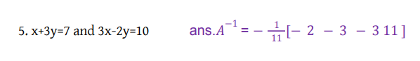 5. x+3y=7 and 3x-2y=10
ans.A = -- 2 – 3 – 3 11]
