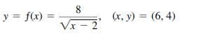 8
y = f(x) =
(х, у) %3D (6, 4)
х - 2
