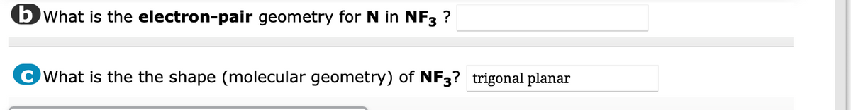 b What is the electron-pair geometry for N in NF3 ?
CWhat is the the shape (molecular geometry) of NF3? trigonal planar