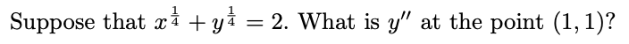 Suppose that x+y¹
=
2. What is y" at the point (1, 1)?