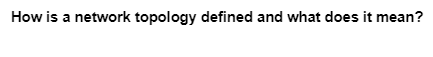 How is a network topology defined and what does it mean?