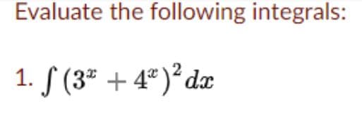 Evaluate the following integrals:
1. S (3ª + 4ª)² dæ
