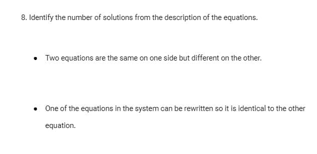 8. Identify the number of solutions from the description of the equations.
Two equations are the same on one side but different on the other.
• One of the equations in the system can be rewritten so it is identical to the other
equation.
