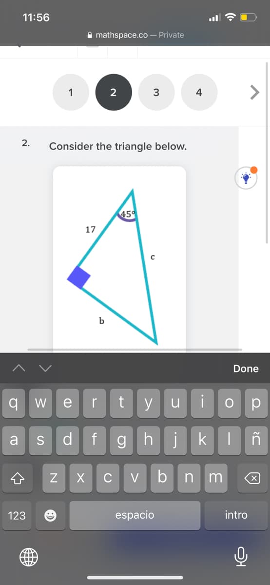 11:56
A mathspace.co – Private
1
3
4
2.
Consider the triangle below.
45
17
b
Done
W
e
r
y
u
i
a
d f
gh
C
m
123
espacio
intro
N
