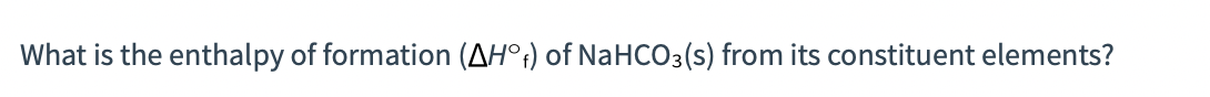 What is the enthalpy of formation (AH°;) of NaHCO3(s) from its constituent elements?
